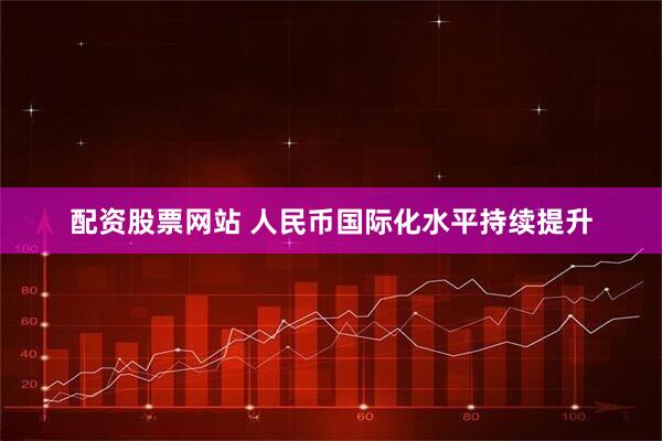 配资股票网站 人民币国际化水平持续提升