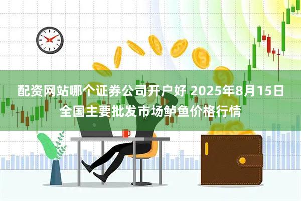 配资网站哪个证券公司开户好 2025年8月15日全国主要批发市场鲈鱼价格行情